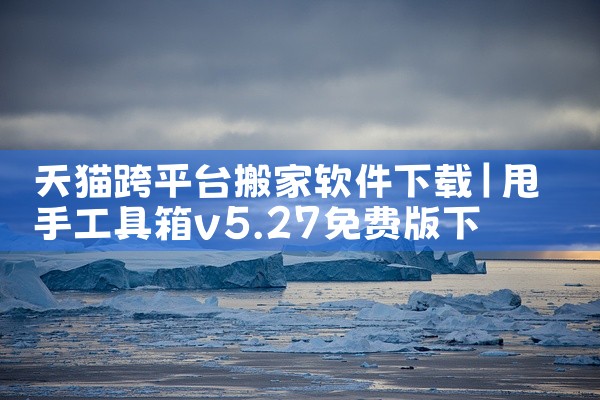 天猫跨平台搬家软件下载