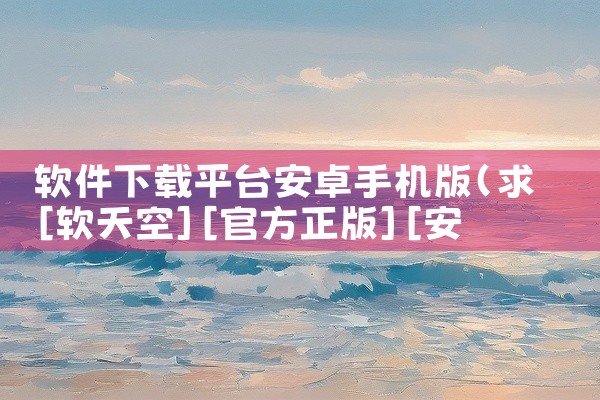 软件下载平台安卓手机版