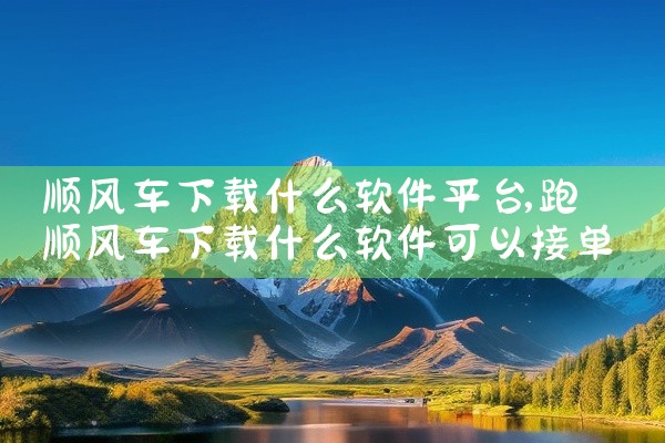 顺风车下载什么软件平台